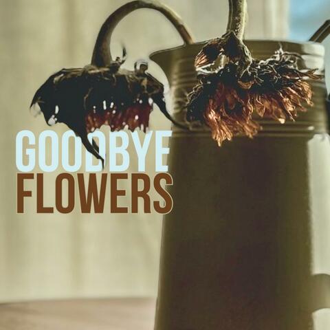 Goodbye Flowers