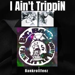 I Aint Trippin