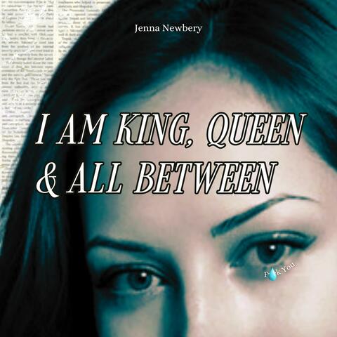 I am King, Queen & All Between
