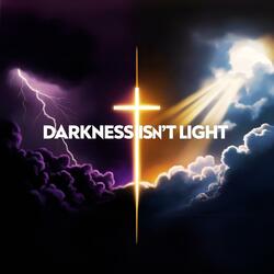 Darkness Isn't Light