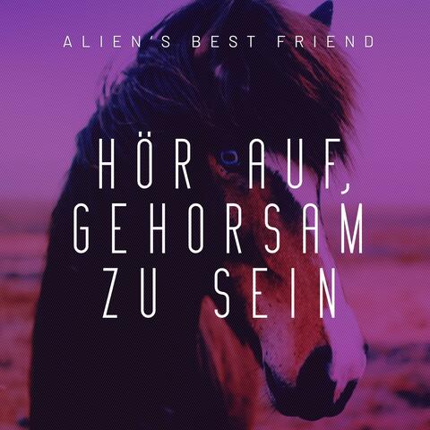 HÖR AUF, GEHORSAM ZU SEIN