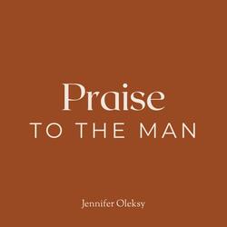 Praise to the Man