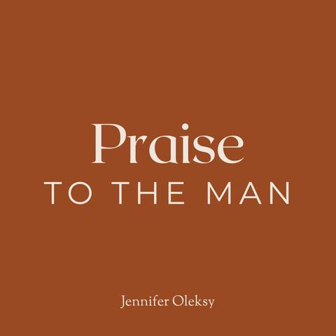 Praise to the Man