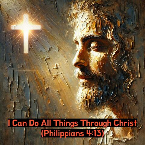 I Can Do All Things Through Christ (Philippians 4:13)