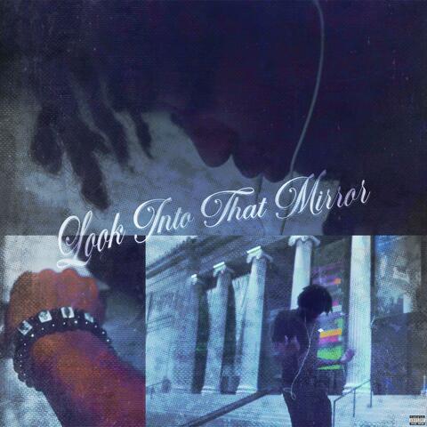 LOOK INTO THAT MIRROR