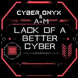 Lack Of A Better Cyber (feat. A=M)