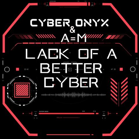 Lack Of A Better Cyber ft. A=M