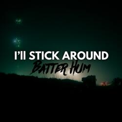 I'll Stick Around