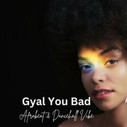 Gyal You Bad