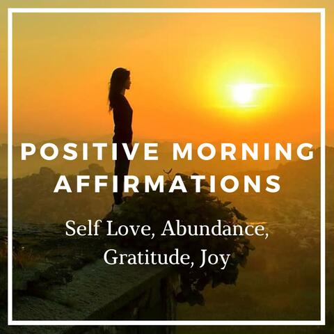 Positive Morning Affirmations (Self Love, Abundance, Gratitude, Joy)