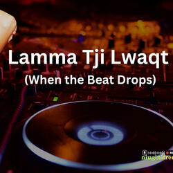 Lamma Tji Lwaqt (When the Beat Drops)
