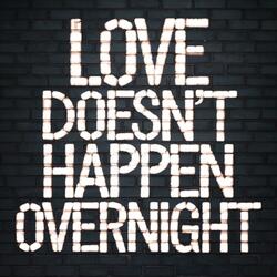 Love Doesn't Happen Overnight