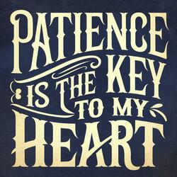 Patience Is The Key To My Heart