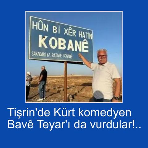 Tişrin'de Kürt komedyen Bavê Teyar'ı da vurdular!..