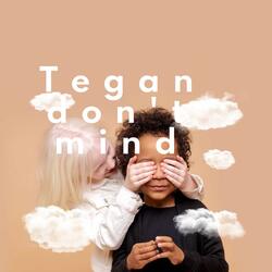 Tegan Don't Mind once more