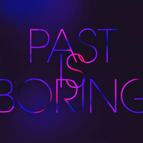 Past Is Boring