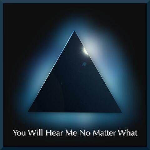 You Will Hear Me No Matter What
