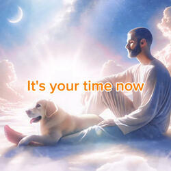It's your time now