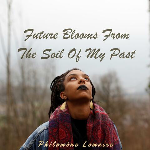 Future Blooms From The Soil Of My Past