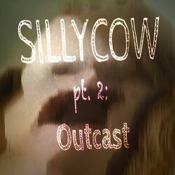 Sillycow pt. 2: Outcast