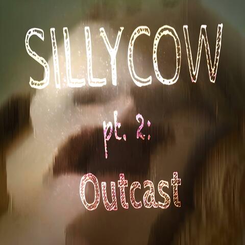 Sillycow pt. 2: Outcast