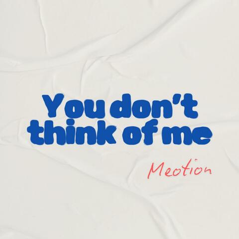 You don’t think of me