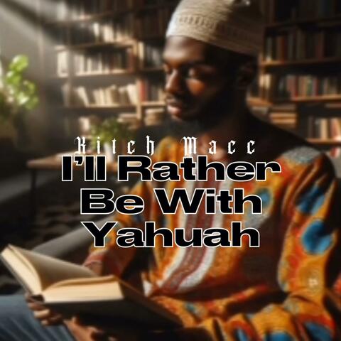 I'll Rather Be With Yahuah