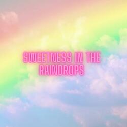 SWEETNESS IN THE RAINDROPS