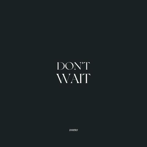 don't wait