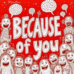 Because of you