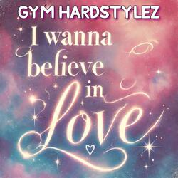 I Wanna Believe In Love