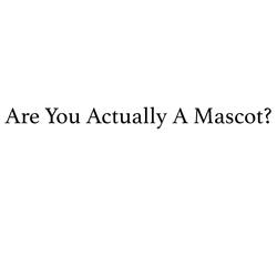 Are You Actually A Mascot?