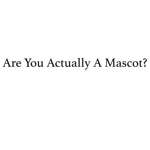 Are You Actually A Mascot?