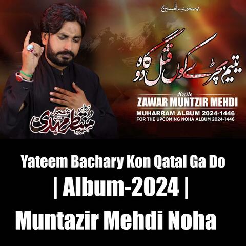 Muntazir Mehdi | Yateem Bachary Kon Qatal Ga Do | 2024 Noha