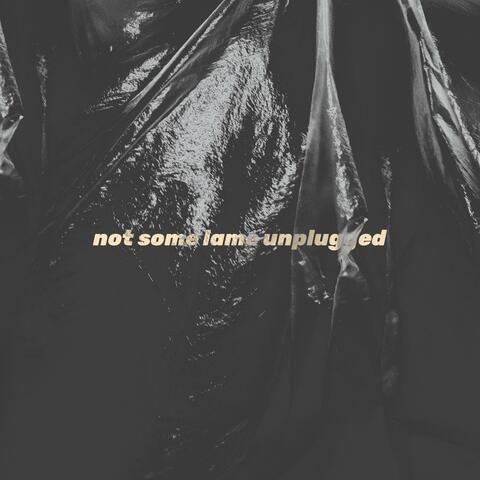 Not Some Lame Unplugged