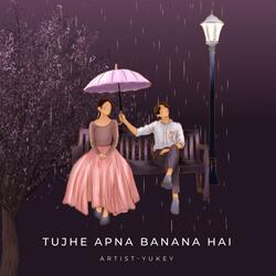 TUJHE APNA BANANA HAI