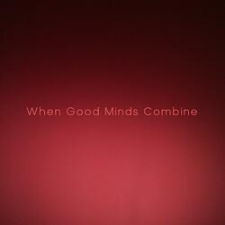 When Good Minds Combine
