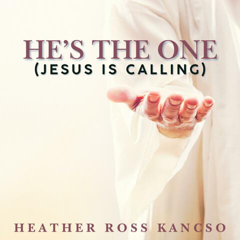 HE'S THE ONE (JESUS IS CALLING) (feat. HEATHER ROSS KANCSO) [Special Version REMIX]