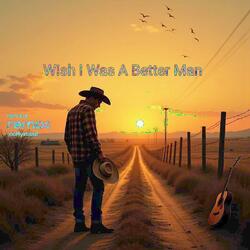 Wish I Was A Better Man