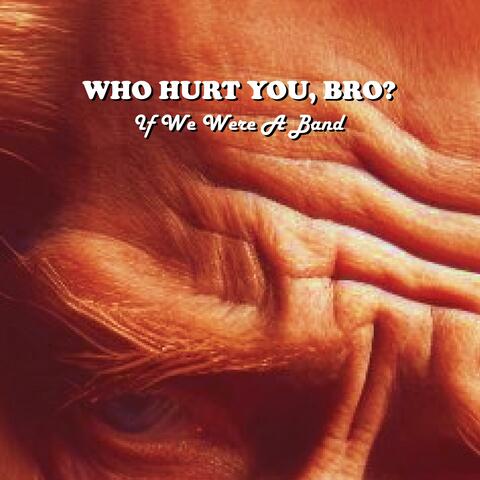 Who Hurt You, Bro?