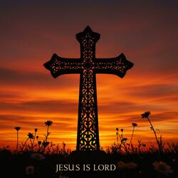 Jesus Is Lord (Uplifting Gospel Song Of Worship)
