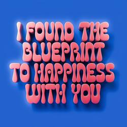 I Found The Blueprint To Happiness With You