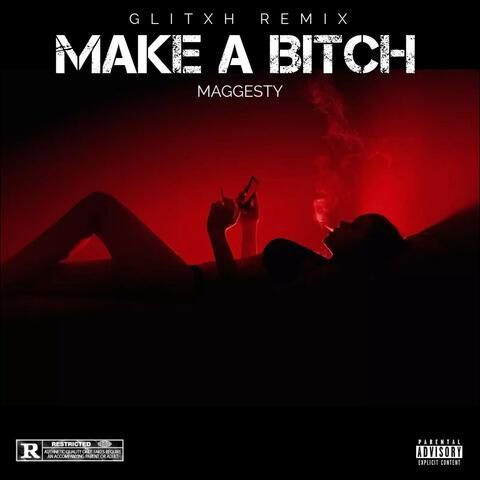 Make A Bitch (GLITXH Remix Remix)