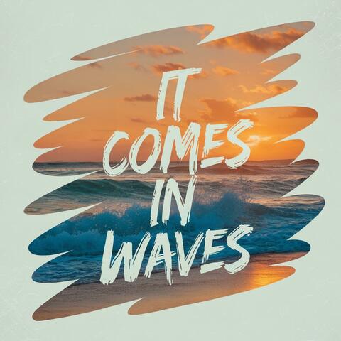 It Comes In Waves