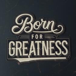 Born For Greatness