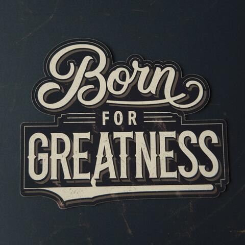 Born For Greatness