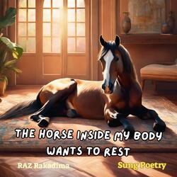 The Horse Inside My Body Wants To Rest