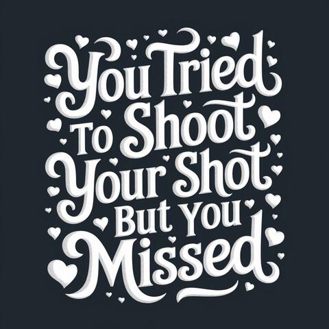 You Tried To Shoot Your Shot But You Missed