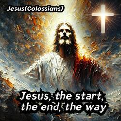 (Colossians) Jesus, the start, the end, the way