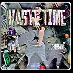 Waste Time (feat. poppagottachoppa & Lul a)